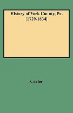 History of York County, Pa. [1729-1834] - W.C. Carter, A. Monroe Aurand Jr.