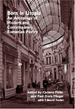 Born in Utopia: An Anthology of Modern and Contemporary Romanian Poetry - Carmen Firan, Ed Foster, Paul Doru Mugur, Edward Foster