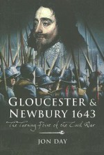 Gloucester and Newbury 1643: The Turning Point of the Civil War - Jon Day