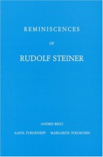 Reminiscences Of Rudolf Steiner - Andrey Bely, Margarita Woloschin, Aasya Turgenieff