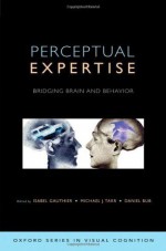 Perceptual Expertise: Bridging Brain and Behavior (Oxford Series in Visual Cognition) - Isabel Gauthier, Michael Tarr, Daniel Bub