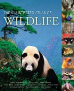 The Illustrated Atlas of Wildlife - Channa Bambaradeniya, Joshua Ginsberg, Dwight Holing, Susan Lumpkin, Cinthya Flores