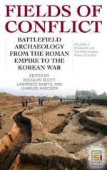 Fields of Conflict: Battlefield Archaeology from the Roman Empire to the Korean War - Douglas D. Scott, Lawrence Edward Babits, Charles M. Haecker