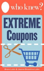 Who Knew? Extreme Coupons: Your Step-by-Step Guide to Saving Money on Groceries - Includes a Directory of Hundreds of Free, Printable Coupons You Can Find Online! (Who Knew Tips) - Bruce Lubin, Jeanne Bossolina-Lubin