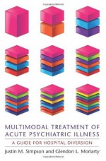 Multimodal Treatment of Acute Psychiatric Illness: A Guide for Hospital Diversion - Justin M. Simpson, Glendon L. Moriarty