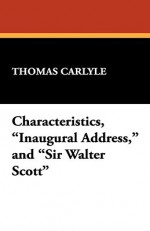 Characteristics, Inaugural Address, and Sir Walter Scott - Thomas Carlyle