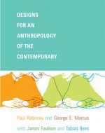 Designs for an Anthropology of the Contemporary - Paul Rabinow, George E. Marcus, James D. Faubion, Tobias Rees