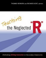 Teaching the Neglected "R": Rethinking Writing Instruction in Secondary Classrooms - Thomas Newkirk