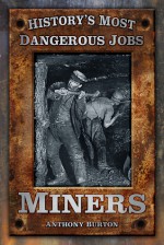 History's Most Dangerous Jobs: Miners. Anthony Burton - Anthony Burton