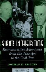 Giants in their Time: Representative Americans from the Jazz Age to the Cold War - Norman K. Risjord