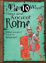 Top 10 Worst Things about Ancient Rome You Wouldn't Want to Know! - Victoria England, David Antram, David Salariya