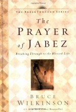 The Prayer of Jabez: Breaking Through to the Blessed Life - Bruce Wilkinson