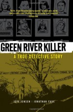 Green River Killer: A True Detective Story - Jonathan Case, Jeff Jensen