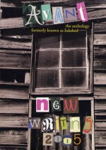 Avant: New Writing 2005 - Euan Mitchell, Gina Coraitsas, Karen Dickson, Jason Kukulka, Kim Havill, Darren Hall, Jake Corcoran, Maree Eggleston, Ben Honey, Susie Chong, Lucy Heron, Vandana Chand, Cherry Cilento, Sarah Jane Romp, Elizabeth Vine, Anastasia Gonis, David Costelloe, Talie Helene, Aaron H