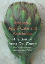 Amaretto, Apple Cake and Artichokes: The Best of Anna Del Conte - Anna Del Conte