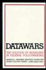 Datawars: The Politics of Modeling in Federal Policymaking - Kenneth Al Kraemer, John L. King, Siegfried Dickhoven, Susan Fallows-Tierney, Kenneth Al Kraemer