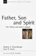 Father, Son and Spirit: The Trinity and John's Gospel - Andreas J. Kostenberger, Scott R. Swain