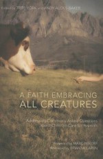 A Faith Embracing All Creatures: Addressing Commonly Asked Questions about Christian Care for Animals (The Peaceable Kingdom Series) - Tripp York, Andy Alexis-Baker, Marc Bekoff