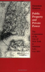 Public Property and Private Power: The Corporation of the City of New York in American Law, 1730 1870 - Hendrik Hartog