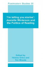 I'm Telling You Stories: Jeanette Winterson and the Politics of Reading (Postmodern Studies 25) - Helena Grice, Tim Woods