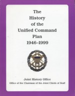 The History of the Unified Command Plan, 1946-1999 - Ronald H. Cole