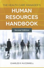 The Health Care Manager's Human Resources Handbook - Charles R. McConnell