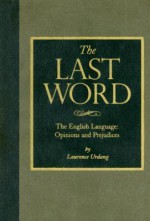 The Last Word: The English Language: Opinions and Prejudices - Laurence Urdang