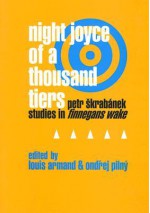 Night Joyce of a Thousand Tiers: Petr Skrabanek: Studies in Finnegans Wake - Louis Armand, Ondřej Pilný