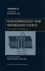 Vitamin D, An Issue of Endocrinology Clinics and Metabolism Clinics of North America - Sol Epstein, Derek LeRoith