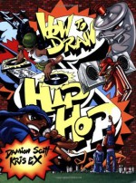 How to Draw Hip Hop (Watson Guptill: How to Draw) - Damion Scott, Kris Ex