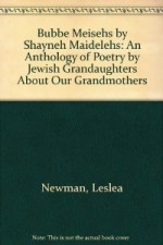 Bubbe Meisehs by Shayneh Maidelehs: An Anthology of Poetry by Jewish Grandaughters About Our Grandmothers - Lesléa Newman, Marcy Sheiner