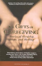 The Gifts of Caregiving: Stories of Hardship, Hope, and Healing [With CD] - Connie Goldman