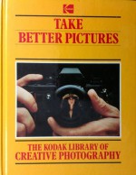 Take Better Pictures (The Kodak Encyclopaedia Of Creative Photography) - Jack Tresidder