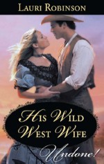 His Wild West Wife (Mills & Boon Historical Undone) - Lauri Robinson