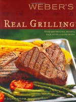 Weber's Real Grilling: Over 200 Original Recipes - Jamie Purviance, Tim Turner