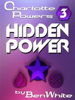 Charlotte Powers 3: Hidden Power - Ben White