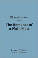 The Romance of a Plain Man (Barnes & Noble Digital Library) - Ellen Glasgow