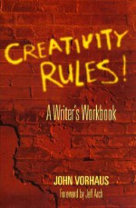 Creativity Rules: A Writer's Workbook - John Vorhaus