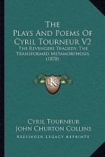 The Plays and Poems of Cyril Tourneur V2: The Revengers Tragedy; The Transformed Metamorphosis (1878) - Cyril Tourneur, John Churton Collins