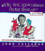 Will the Real John Callahan Please Stand Up?: A Quasi-Memoir - John Callahan