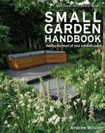 Royal Horticultural Society Small Garden Handbook: Making the Most of Your Outdoor Space - Andrew Wilson, Steven Wooster