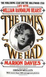 The Times We Had: Life with William Randolph Hearst - Marion Davies