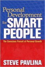 Personal Development for Smart People: The Conscious Pursuit of Personal Growth - Steve Pavlina