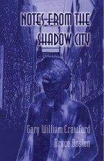 Notes from the Shadow City - Gary William Crawford, Bruce Boston