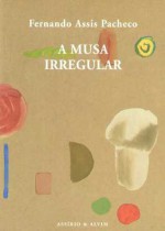 A Musa Irregular - Fernando Assis Pacheco