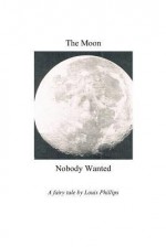 The Moon Nobody Wanted - Louis Phillips, M. Stefan Strozier, Kyle Torke