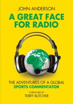 A Great Face for Radio: The Adventures of a Global Sports Commentator - John Anderson, Terry Butcher