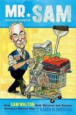 Mr. Sam: How Sam Walton Built Walmart and Became America's Richest Man - Karen Blumenthal