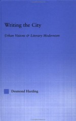 Writing the City: Urban Visions and Literary Modernism (Literary Criticism and Cultural Theory) - Desmond Harding