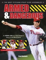 Armed & Dangerous: The 2011 Phillies Perfectly Pitched and Poised to Dominate - Fran Zimniuch